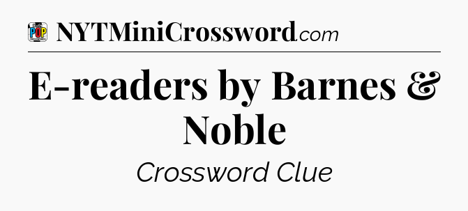E-readers by Barnes & Noble Crossword Clue