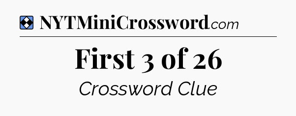 Solution: First 3 of 26 - NYT Mini Crossword