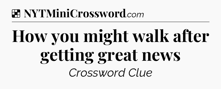 Solution: How you might walk after getting great news - NYT Crossword