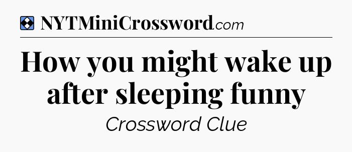 Solution: How you might wake up after sleeping funny - NYT Mini Crossword