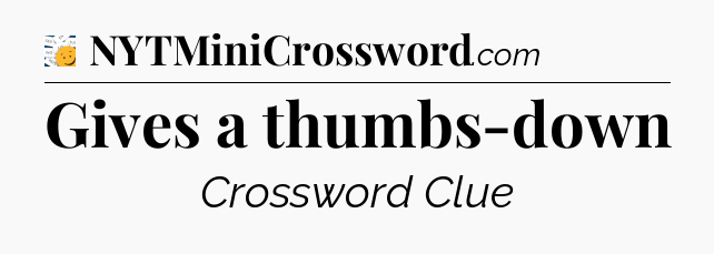 Gives a thumbs-down - 7 Little Words