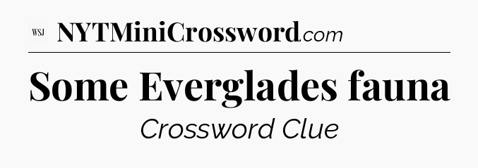 Some Everglades fauna - WSJ Crossword