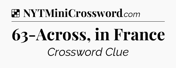 Solution: 63-Across, in France - NYT Crossword