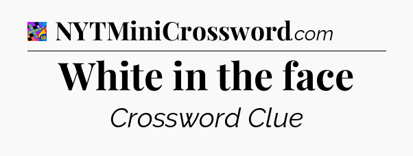 White in the face Crossword Clue