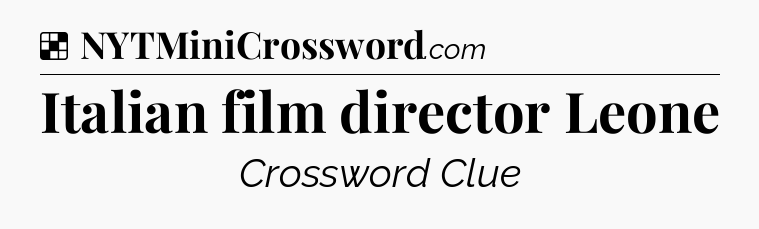 Solution: Italian film director Leone - NYT Crossword