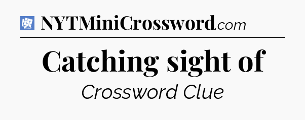 Catching sight of Puzzle Page Crossword Clue