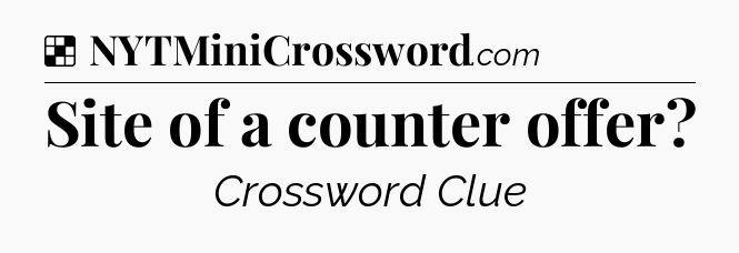 Solution: Site of a counter offer - NYT Crossword