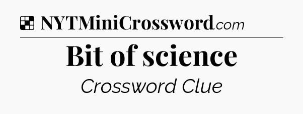 Solution: Bit of science - NYT Crossword