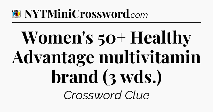 Women's 50+ Healthy Advantage multivitamin brand (3 wds.) Crossword Clue