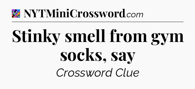 Stinky smell from gym socks, say Crossword Clue