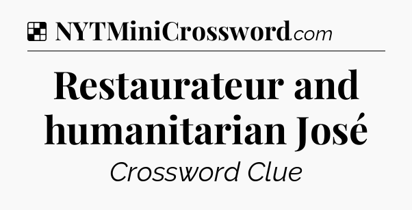 Solution: Restaurateur and humanitarian José - NYT Crossword
