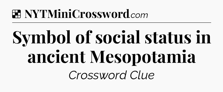 Solution: Symbol of social status in ancient Mesopotamia - NYT Crossword