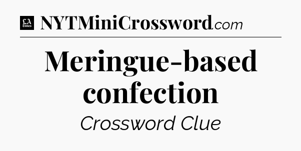 Meringue-based confection - LA Times Crossword