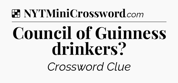 Solution: Council of Guinness drinkers - NYT Crossword