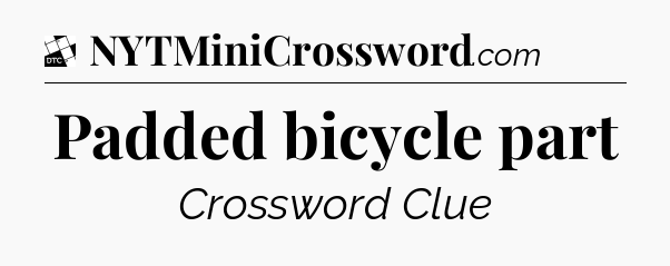 Padded bicycle part - Daily Themed Classic Crossword