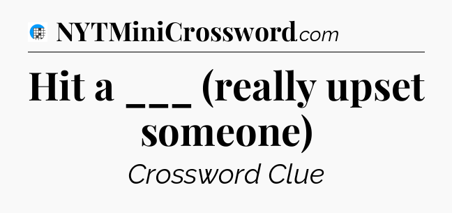 Hit a ___ (really upset someone) Crossword Clue