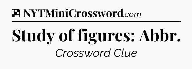 Solution: Study of figures: Abbr - NYT Crossword