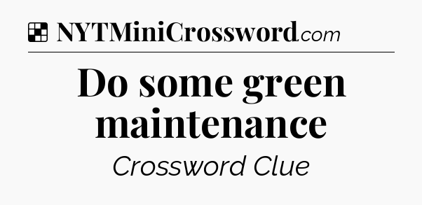 Solution: Do some green maintenance - NYT Crossword