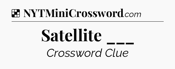 Solution: Satellite ___ - NYT Crossword