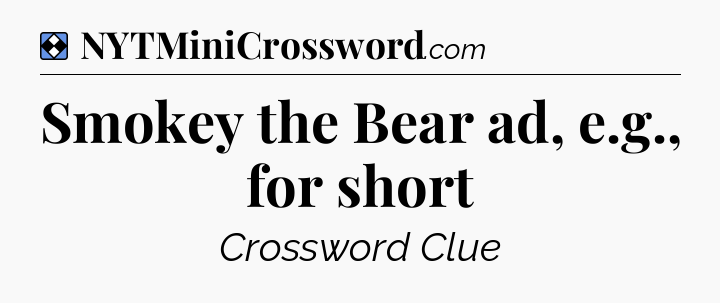 Solution: Smokey the Bear ad, e.g., for short - NYT Mini Crossword