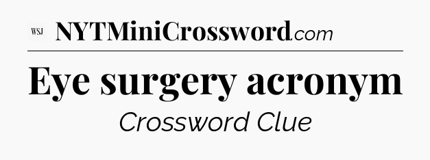 Eye surgery acronym - WSJ Crossword