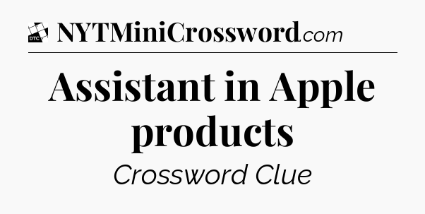 Assistant in Apple products - Daily Themed Classic Crossword