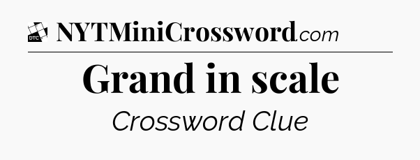 Grand in scale - Daily Themed Classic Crossword
