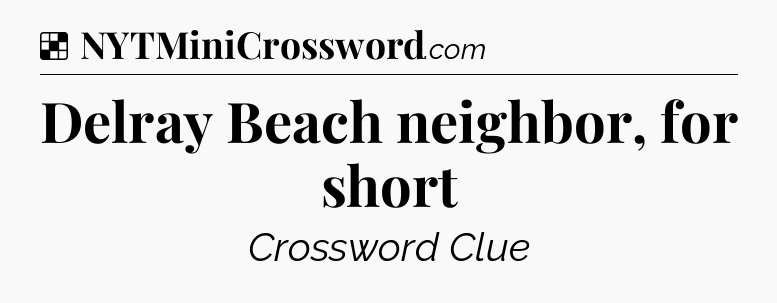 Solution: Delray Beach neighbor, for short - NYT Crossword