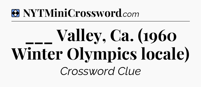 Solution: ___ Valley, Ca. (1960 Winter Olympics locale) - NYT Mini Crossword