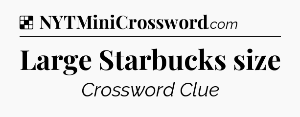 Solution: Large Starbucks size - NYT Crossword