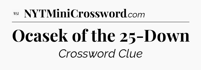 Ocasek of the 25-Down - WSJ Crossword
