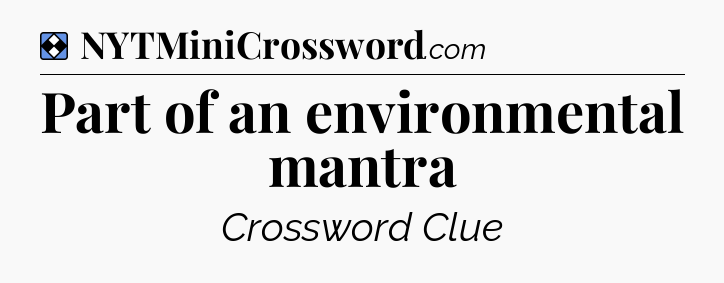 Solution: Part of an environmental mantra - NYT Mini Crossword