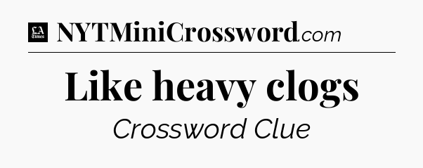 Like heavy clogs - LA Times Crossword