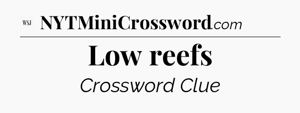 Low reefs - WSJ Crossword