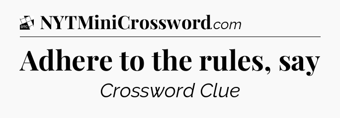 Adhere to the rules, say - Daily Themed Mini Crossword