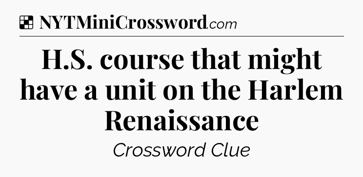 Solution: H.S. course that might have a unit on the Harlem Renaissance - NYT Crossword