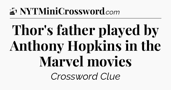 Thor's father played by Anthony Hopkins in the Marvel movies - Daily Themed Classic Crossword