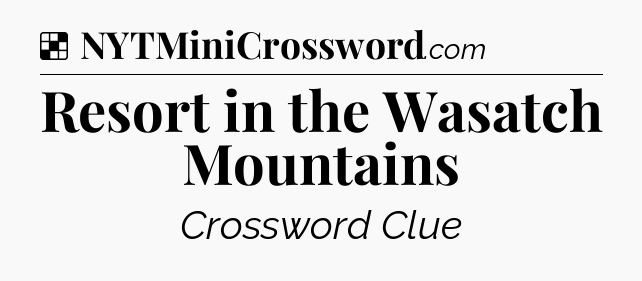 Solution: Resort in the Wasatch Mountains - NYT Crossword