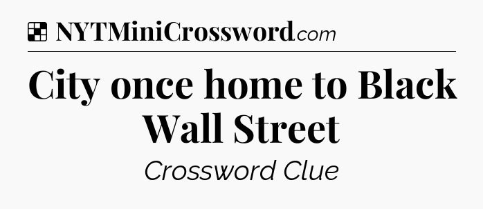 Solution: City once home to Black Wall Street - NYT Crossword