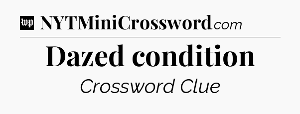 Dazed condition Crossword Clue