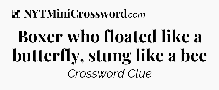 Solution: Boxer who floated like a butterfly, stung like a bee - NYT Crossword