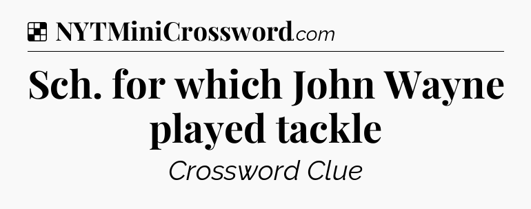 Solution: Sch. for which John Wayne played tackle - NYT Crossword