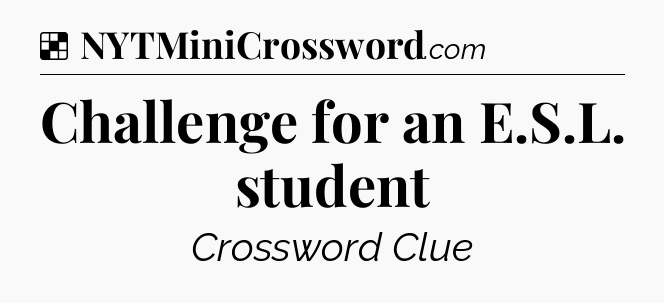 Solution: Challenge for an E.S.L. student - NYT Crossword