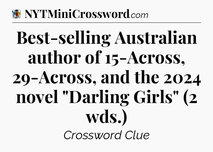 Best-selling Australian author of 15-Across, 29-Across, and the 2024 novel 
