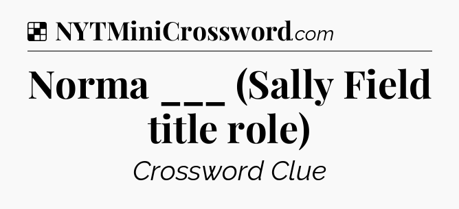 Solution: Norma ___ (Sally Field title role) - NYT Crossword