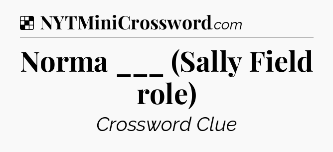Solution: Norma ___ (Sally Field role) - NYT Crossword