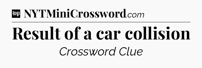 Result of a car collision Crossword Clue