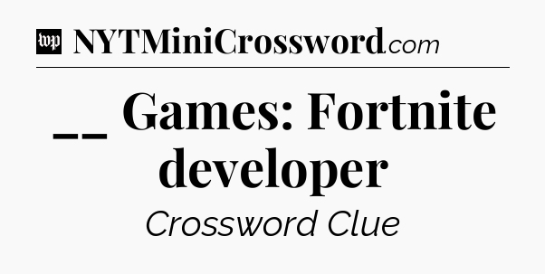 __ Games: Fortnite developer Crossword Clue