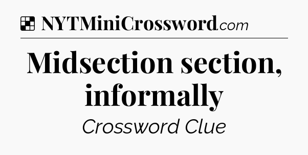 Solution: Midsection section, informally - NYT Crossword