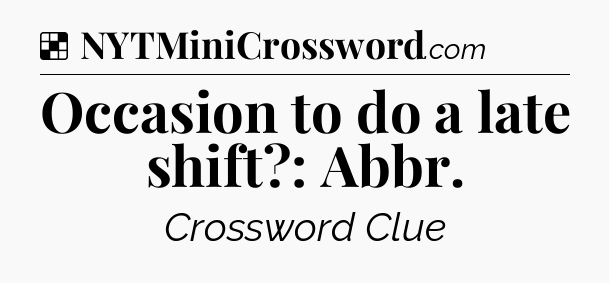 Solution: Occasion to do a late shift?: Abbr - NYT Crossword